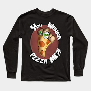 You Wanna Pizza Me?! Long Sleeve T-Shirt